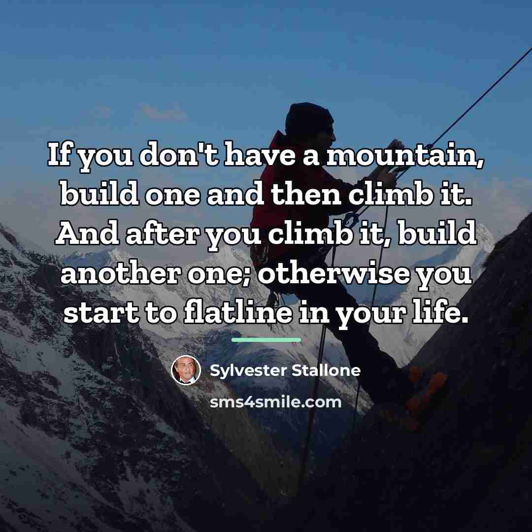 “If you don't have a mountain, build one and then…” quote by Sylvester Stallone