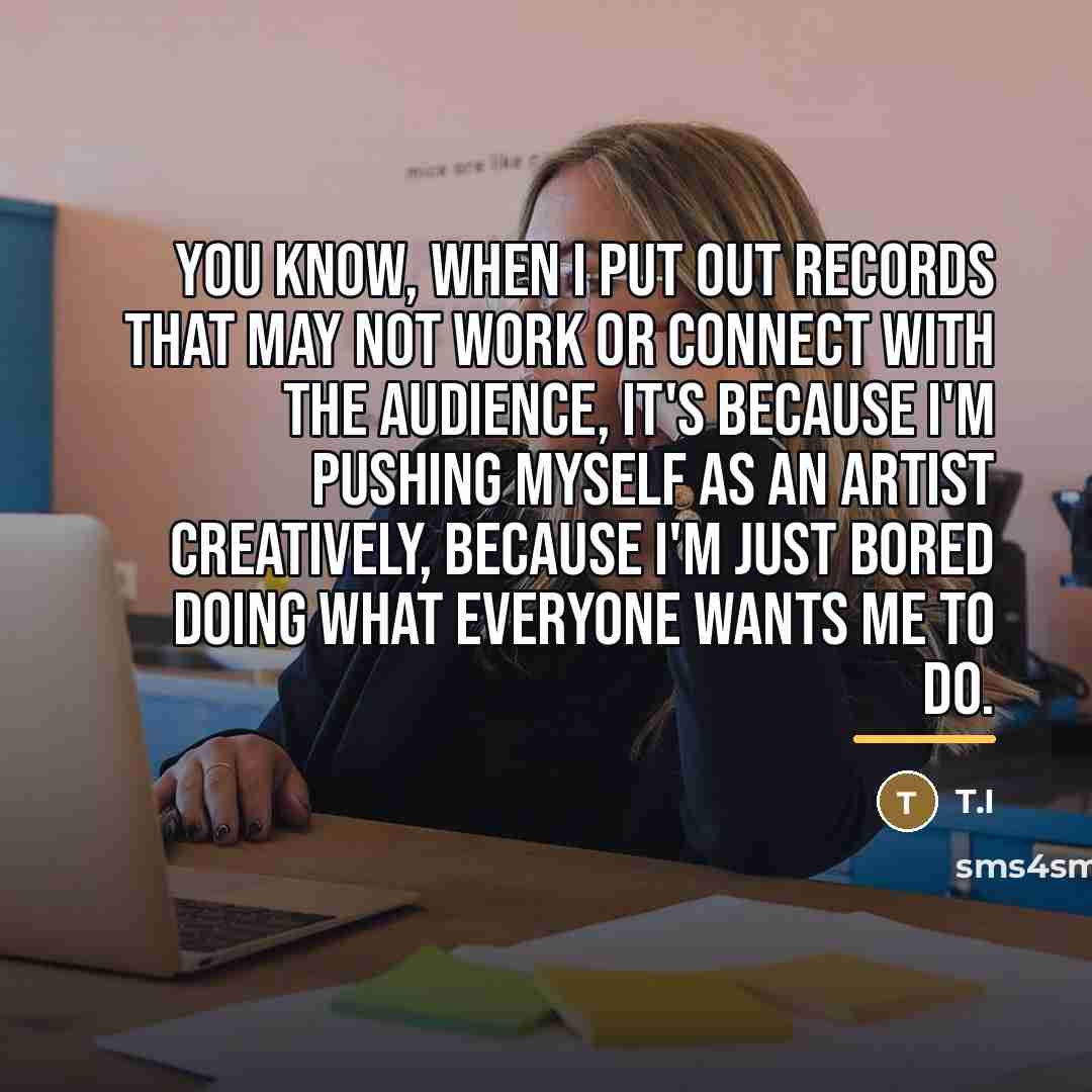 “You know, when I put out records that may not…” quote by T.I