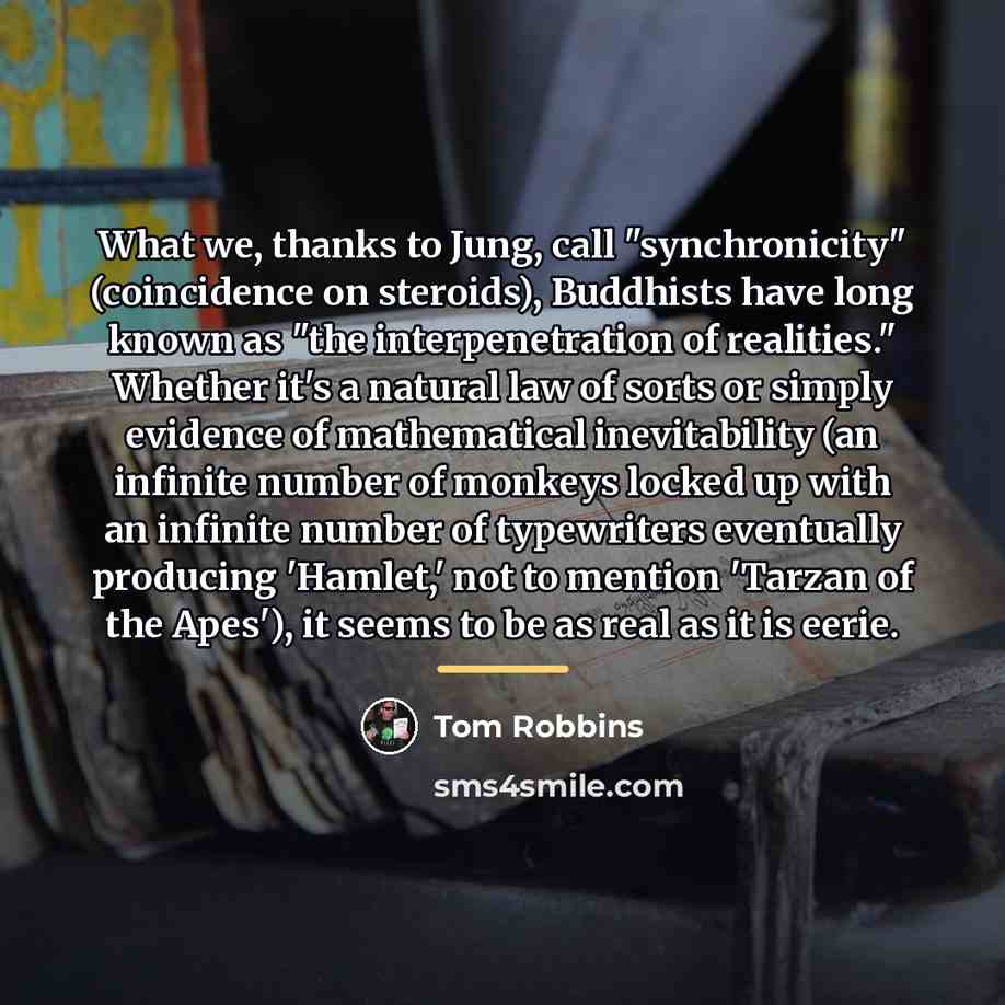 “What we, thanks to Jung, call "synchronicity" (coincidence on steroids),…” quote by Tom Robbins