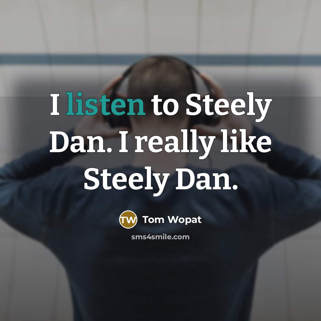 “I listen to Steely Dan. I really like Steely Dan.…” quote by Tom Wopat