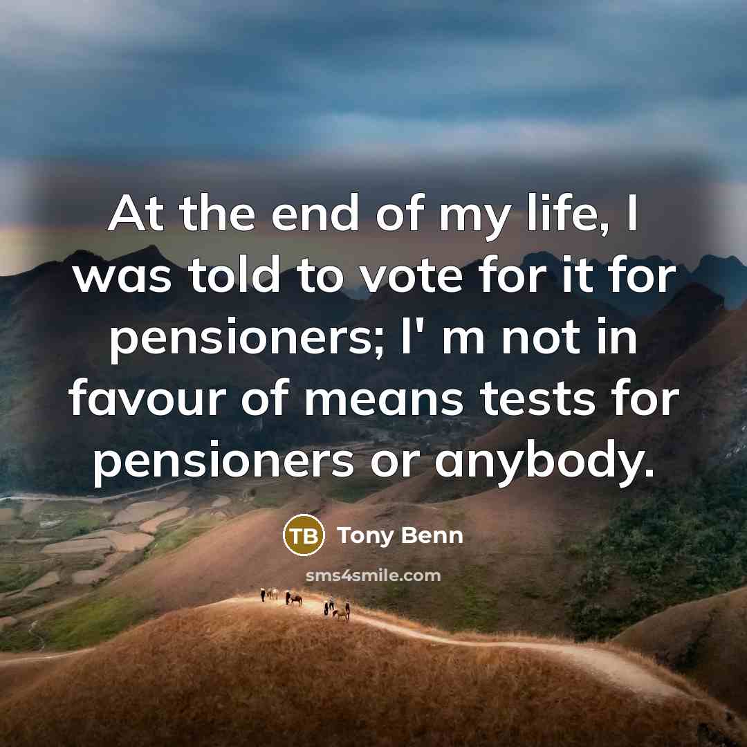 “At the end of my life, I was told to…” quote by Tony Benn