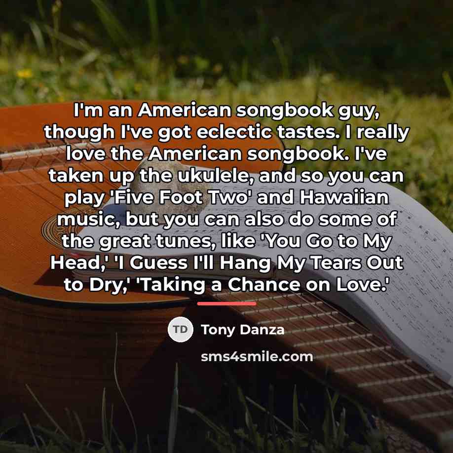 “I'm an American songbook guy, though I've got eclectic tastes.…” quote by Tony Danza