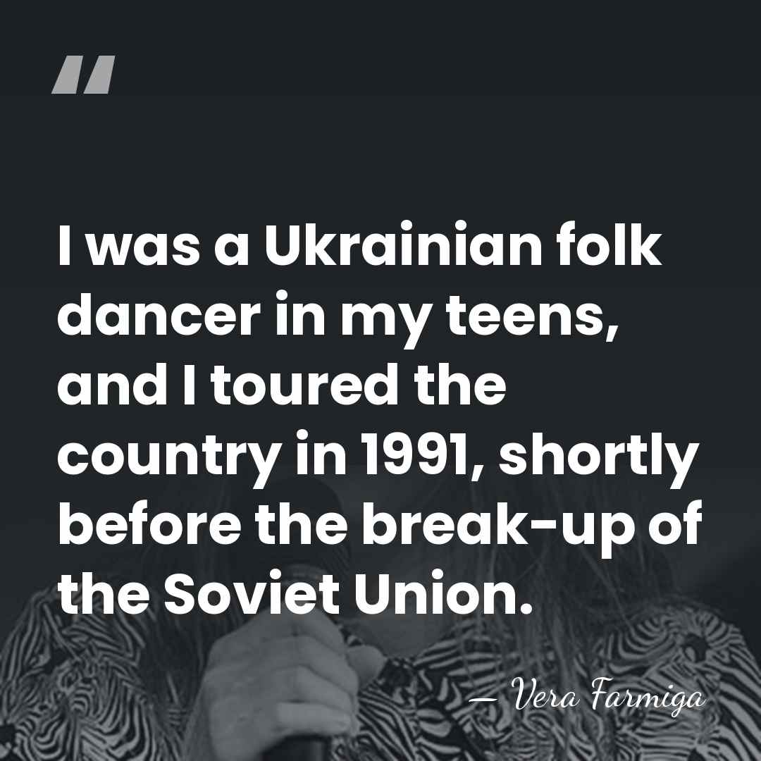 I was a Ukrainian folk dancer in my teens, and I toured&hellip; - Vera Farmiga