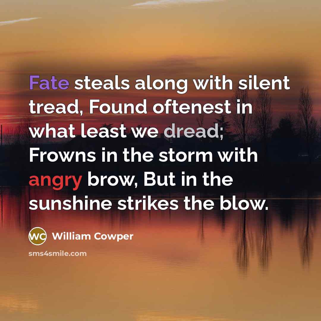 “Fate steals along with silent tread, Found oftenest in what…” quote by William Cowper