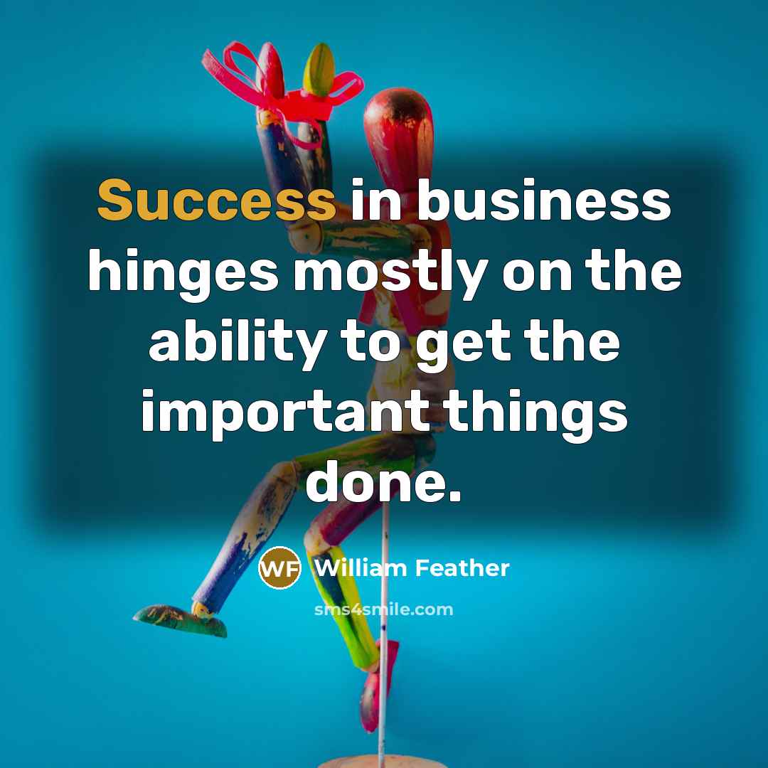 “Success in business hinges mostly on the ability to get…” quote by William Feather