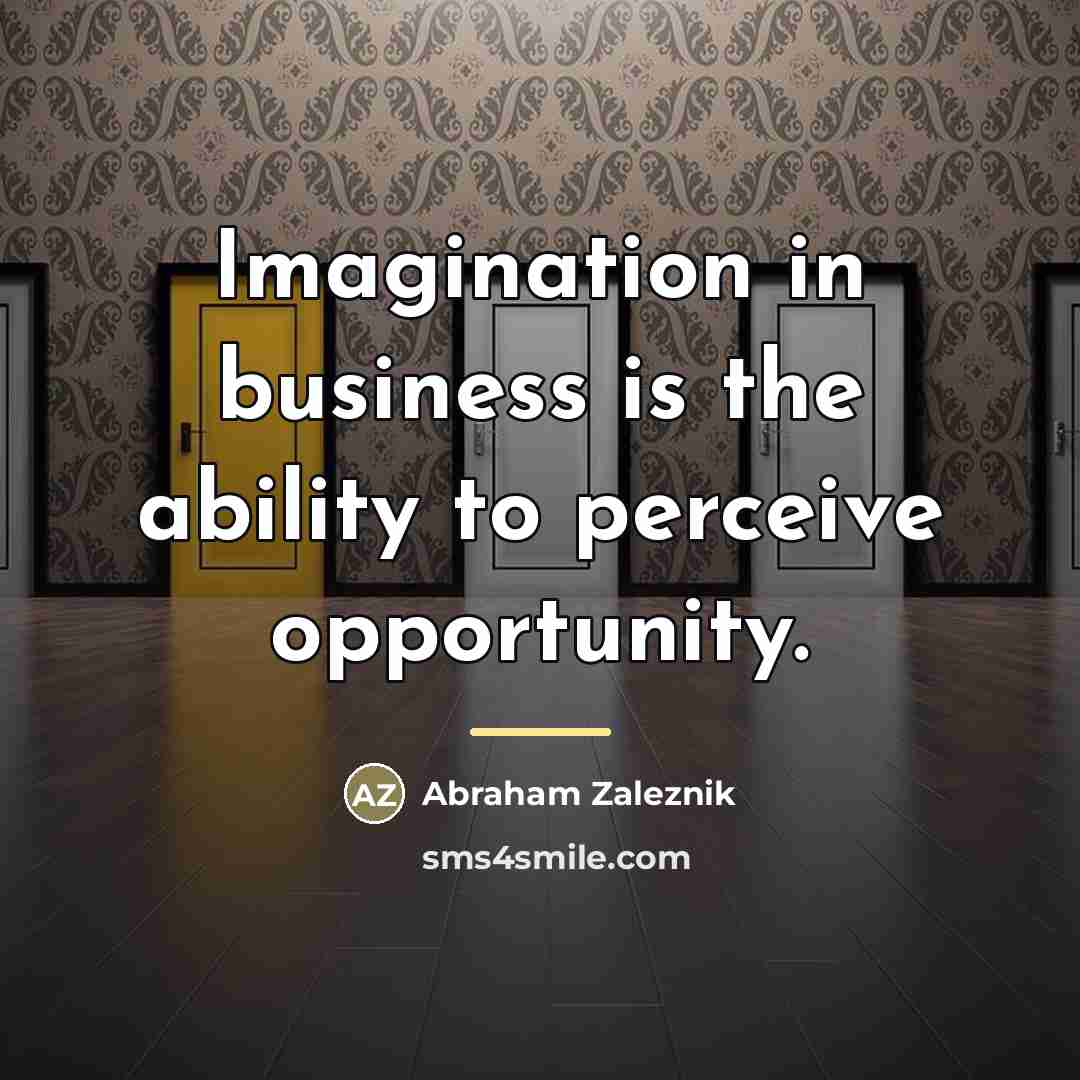 “Imagination in business is the ability to perceive opportunity.…” quote by Abraham Zaleznik
