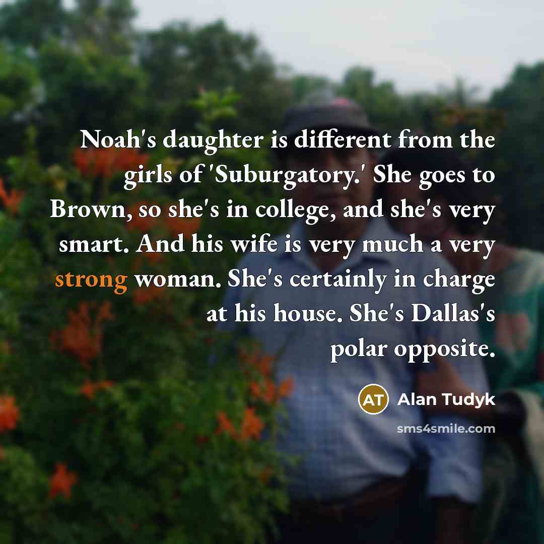 “Noah's daughter is different from the girls of 'Suburgatory.' She…” quote by Alan Tudyk