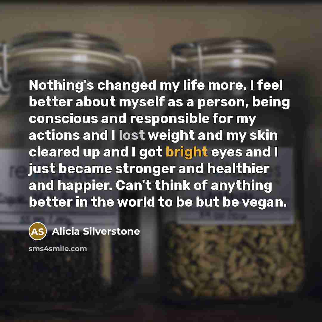 “Nothing's changed my life more. I feel better about myself…” quote by Alicia Silverstone