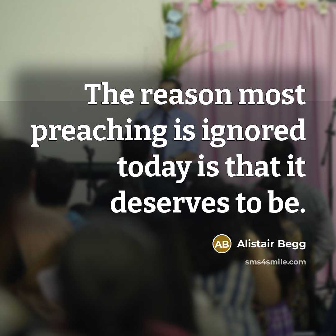 “The reason most preaching is ignored today is that it…” quote by Alistair Begg