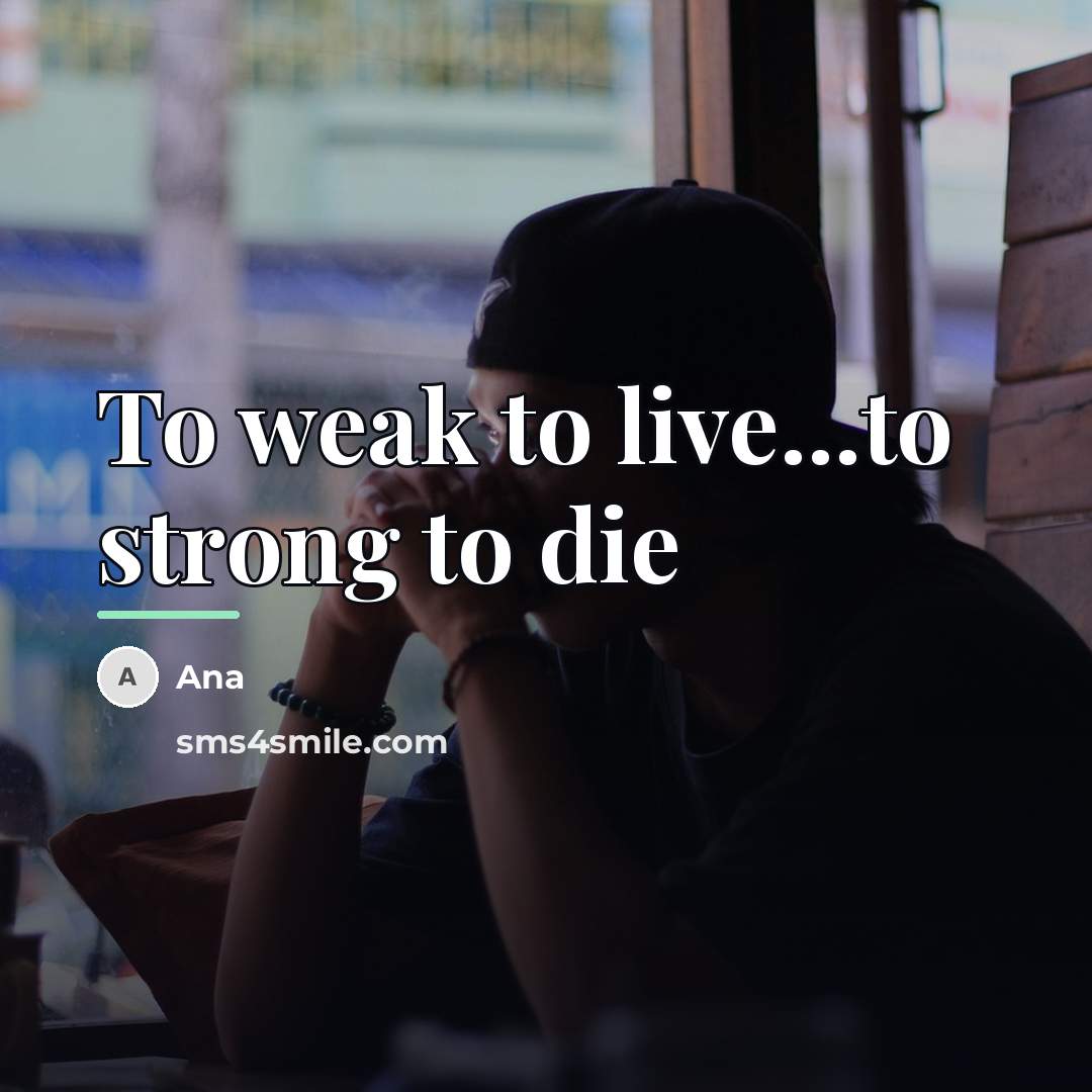 “To weak to live...to strong to die…” quote by Ana