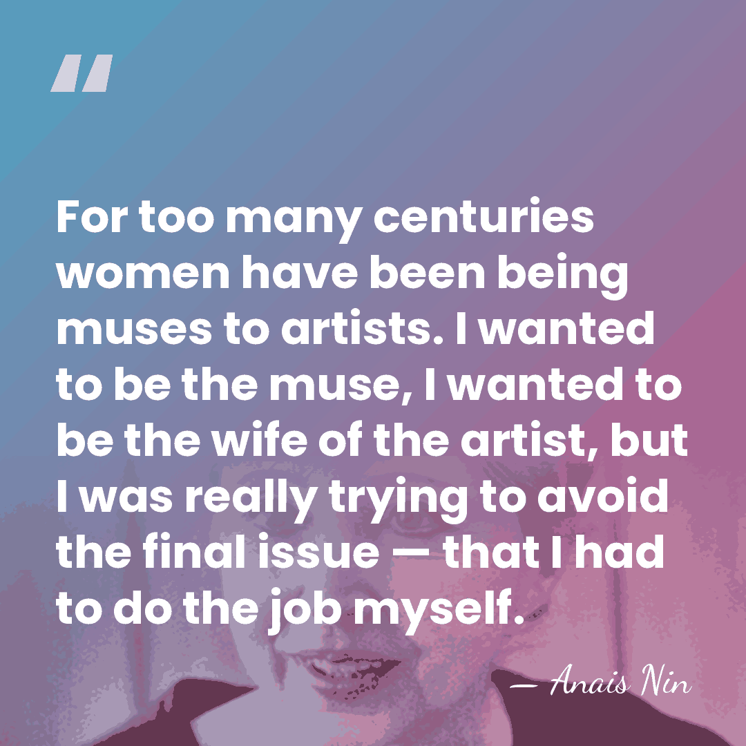 For too many centuries women have been being muses to artists. I&hellip; - Anais Nin
