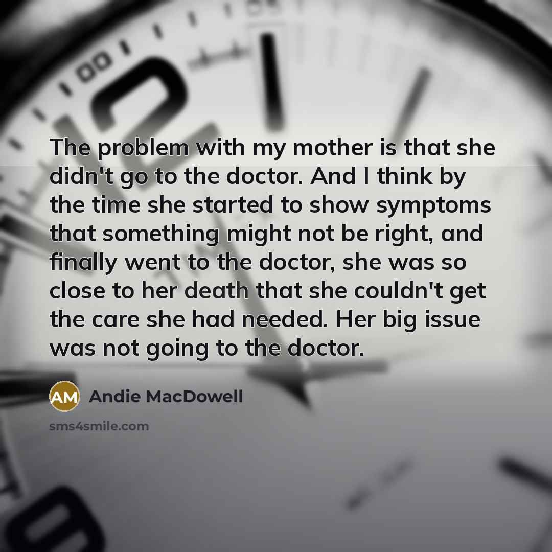 “The problem with my mother is that she didn't go…” quote by Andie MacDowell