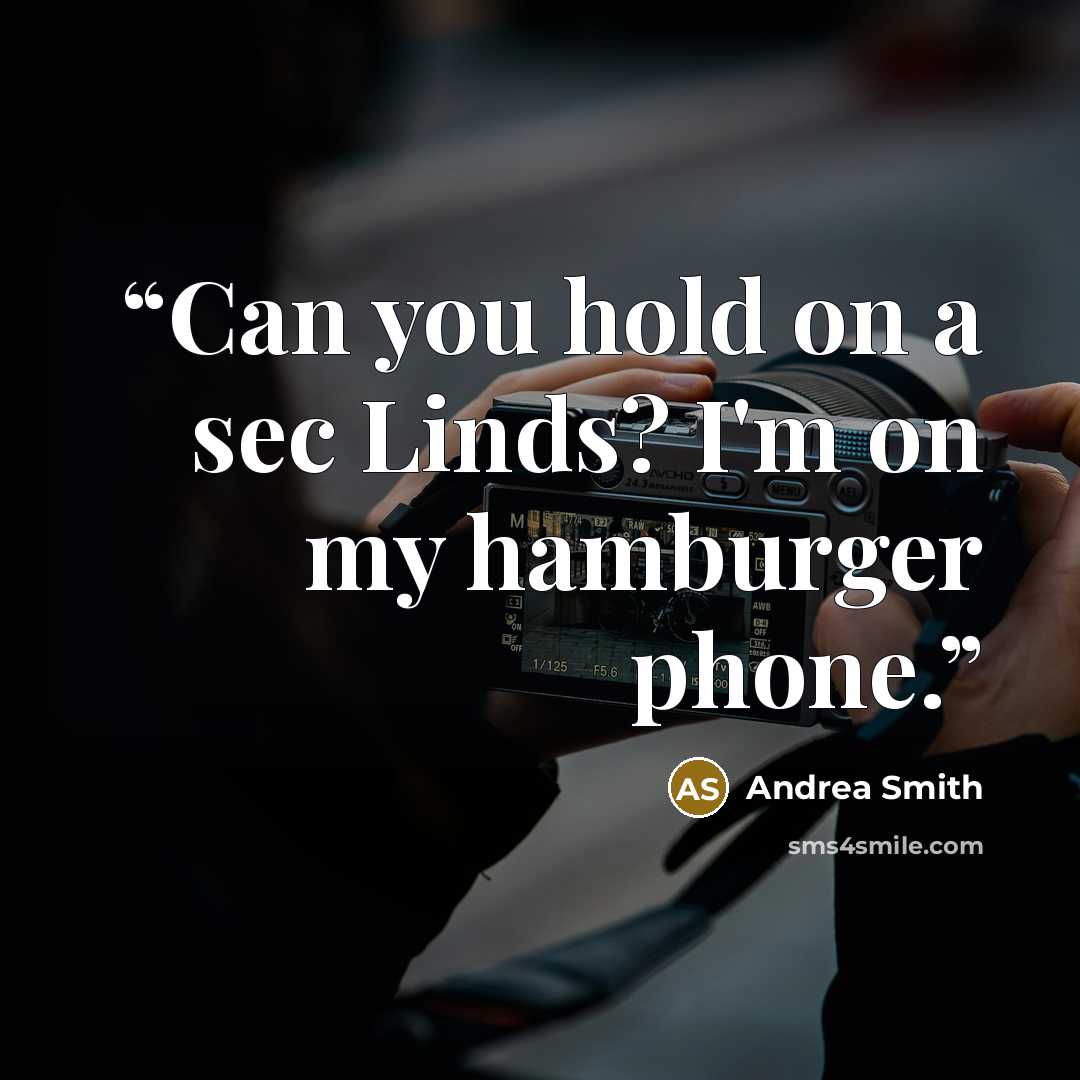 “Can you hold on a sec Linds? I'm on my hamburger phone.” quote by Andrea Smith
