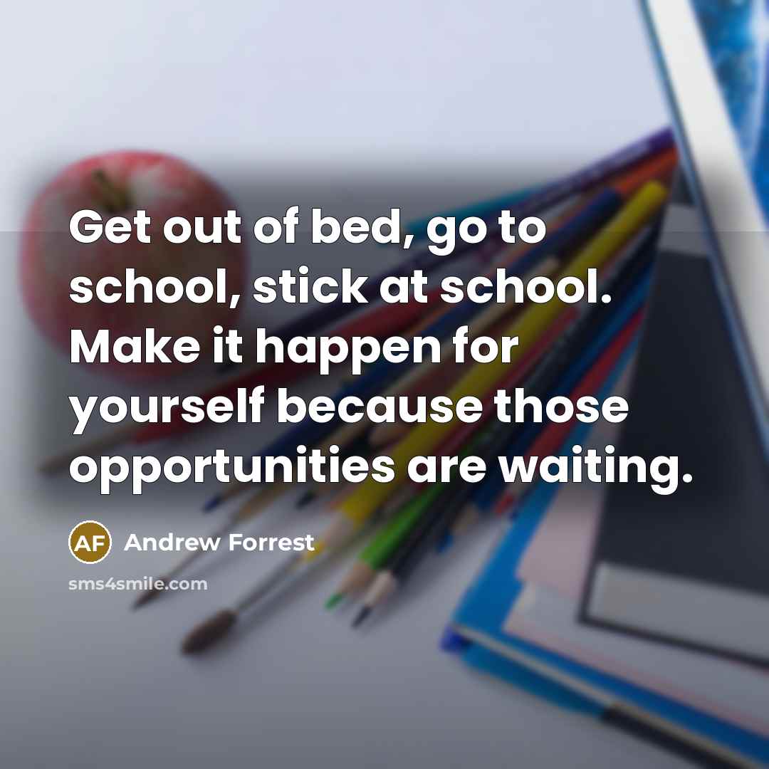 “Get out of bed, go to school, stick at school.…” quote by Andrew Forrest