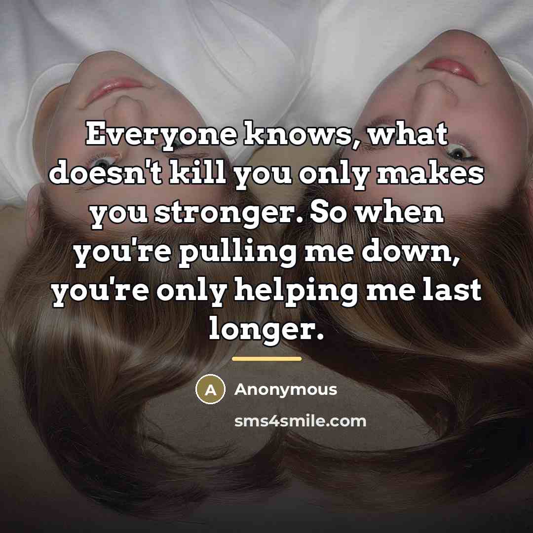 “Everyone knows, what doesn't kill you only makes you stronger.…” quote by Anonymous