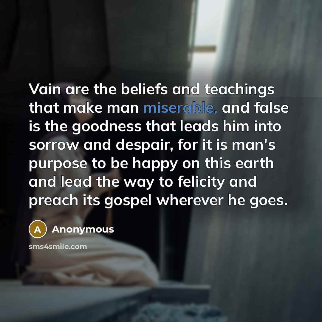 “Vain are the beliefs and teachings that make man miserable,…” quote by Anonymous
