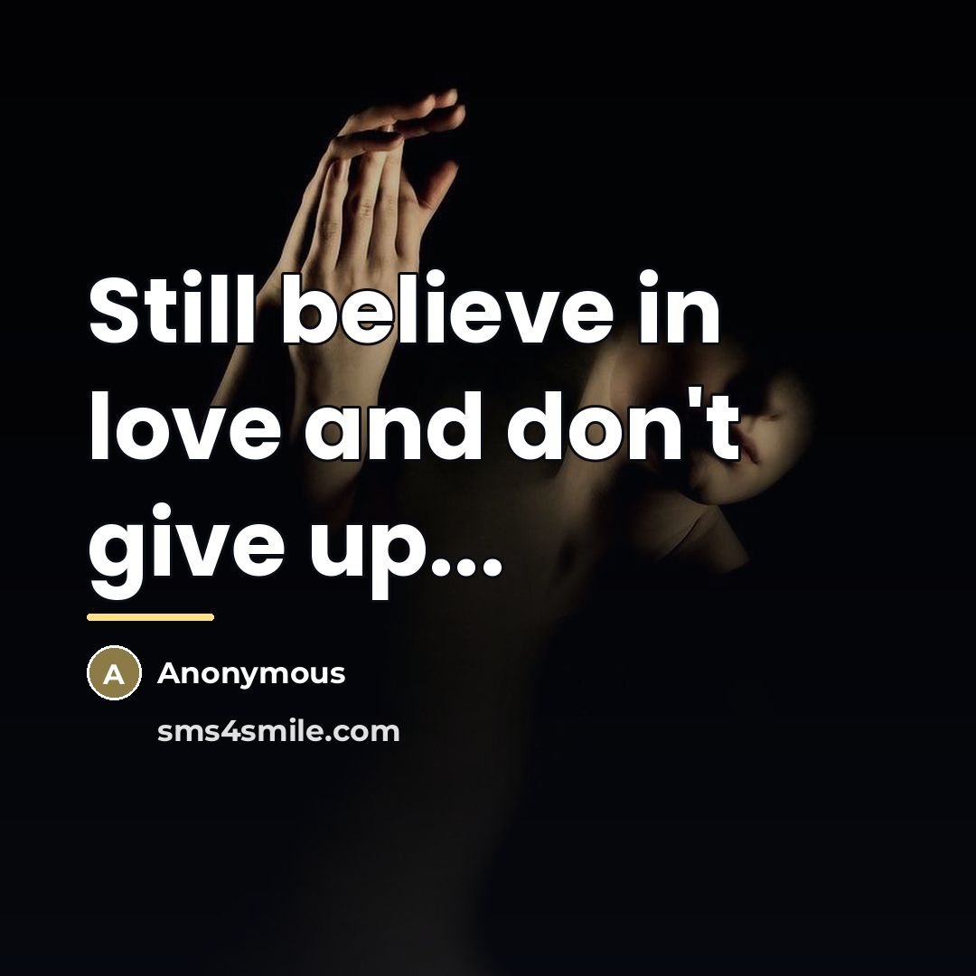 “Still believe in love and don't give up...…” quote by Anonymous