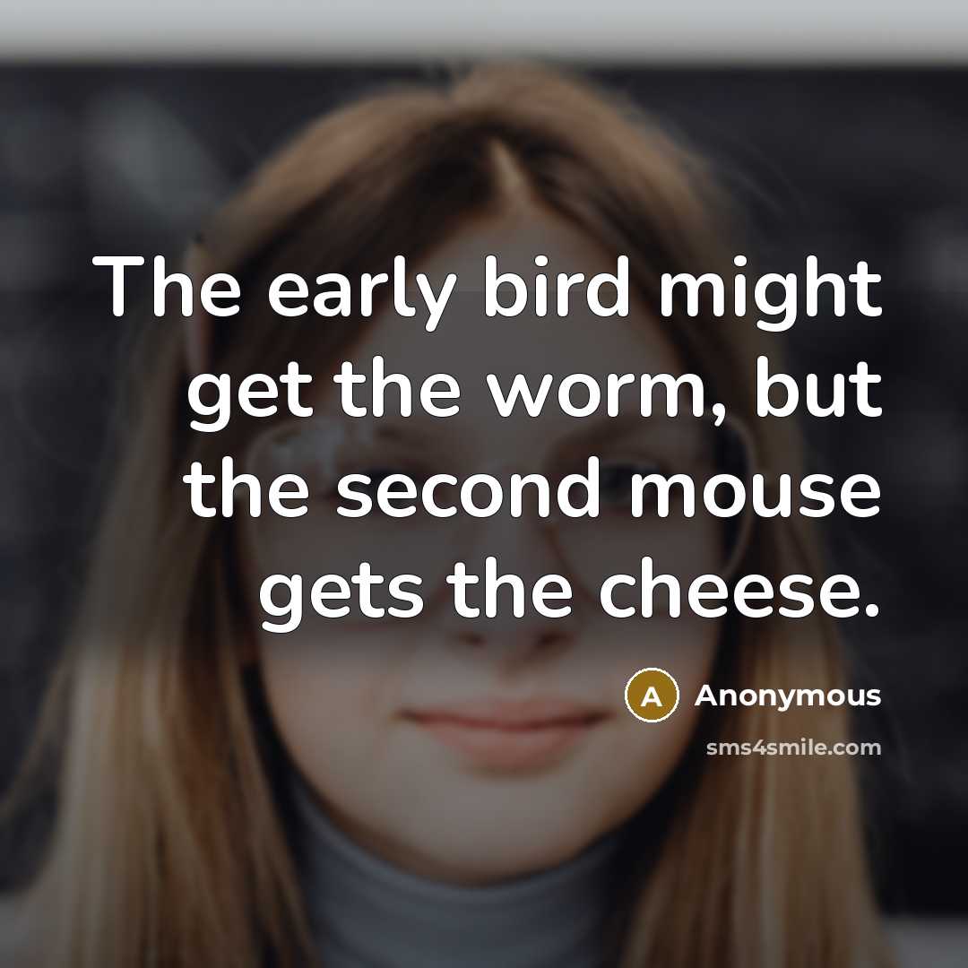 “The early bird might get the worm, but the second…” quote by Anonymous