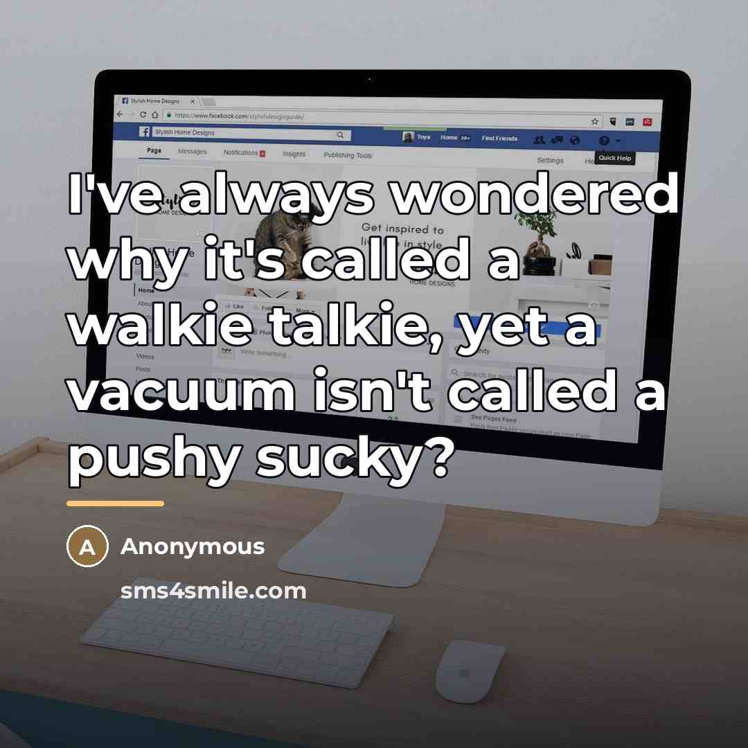 “I've always wondered why it's called a walkie talkie, yet…” quote by Anonymous
