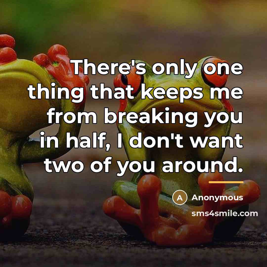 “There's only one thing that keeps me from breaking you…” quote by Anonymous