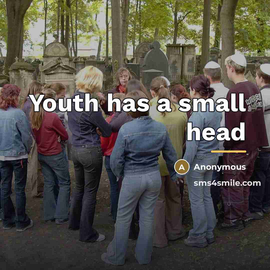 “Youth has a small head…” quote by Anonymous