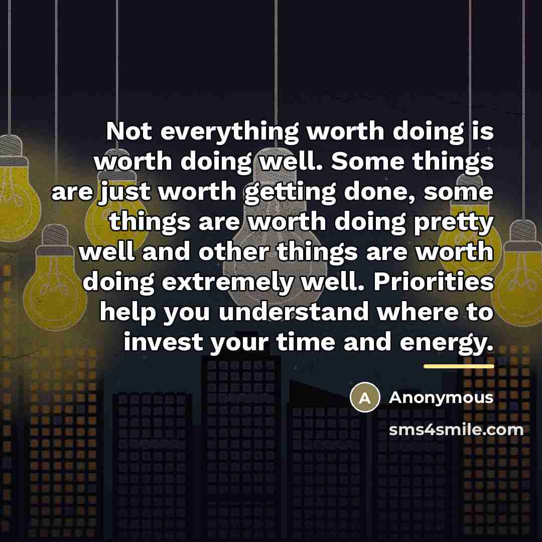 “Not everything worth doing is worth doing well. Some things…” quote by Anonymous