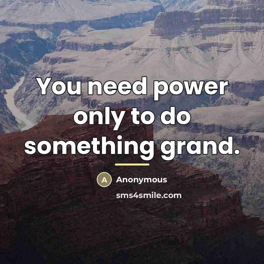 “You need power only to do something grand.…” quote by Anonymous