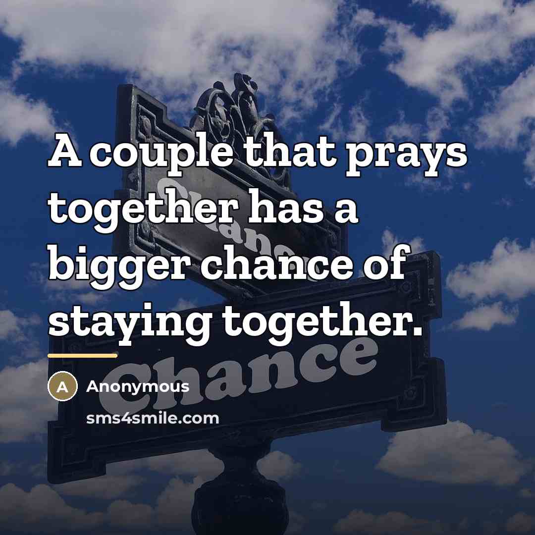 “A couple that prays together has a bigger chance of staying together.” quote by Anonymous