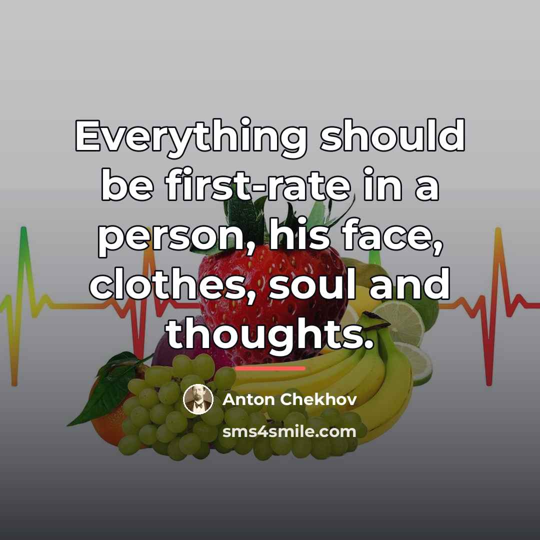 “Everything should be first-rate in a person, his face, clothes,…” quote by Anton Chekhov