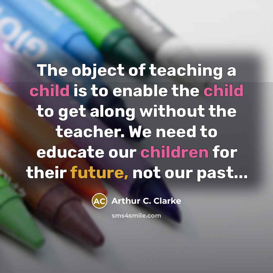 “The object of teaching a child is to enable the…” quote by Arthur C. Clarke