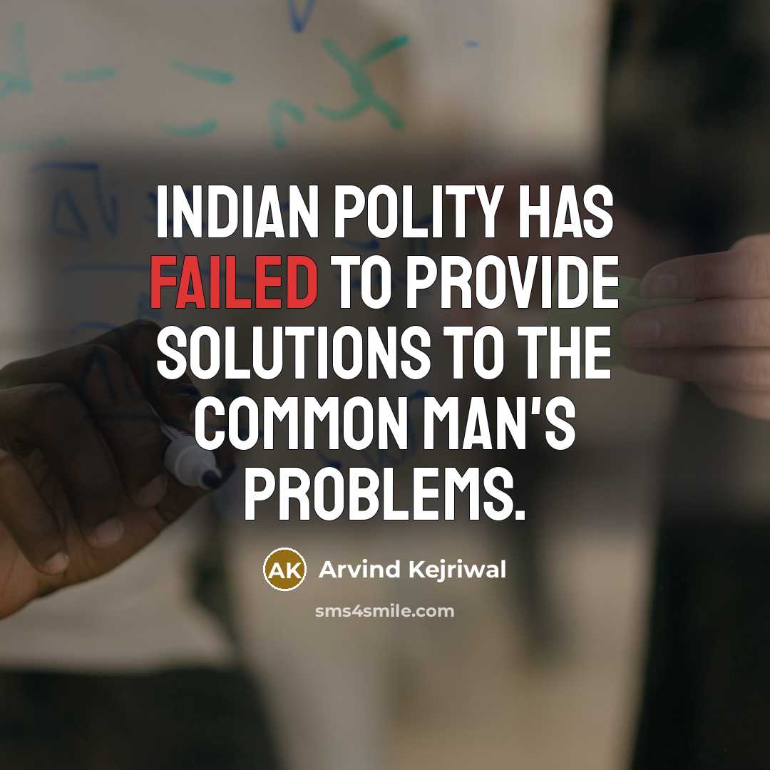“Indian polity has failed to provide solutions to the common…” quote by Arvind Kejriwal