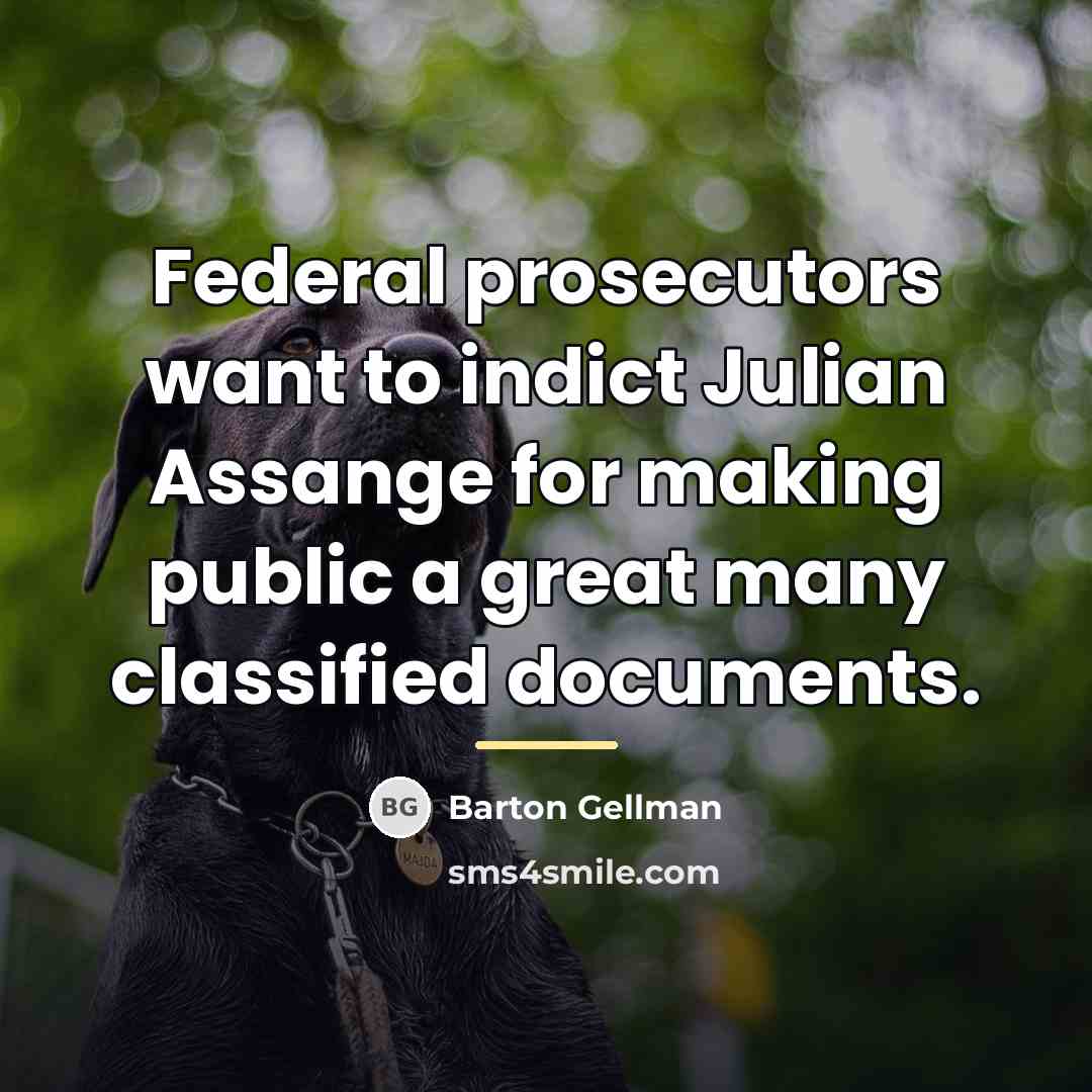 “Federal prosecutors want to indict Julian Assange for making public…” quote by Barton Gellman