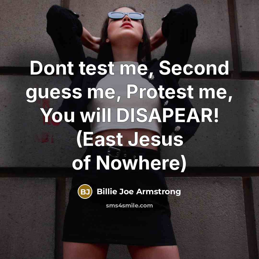 “Dont test me, Second guess me, Protest me, You will…” quote by Billie Joe Armstrong