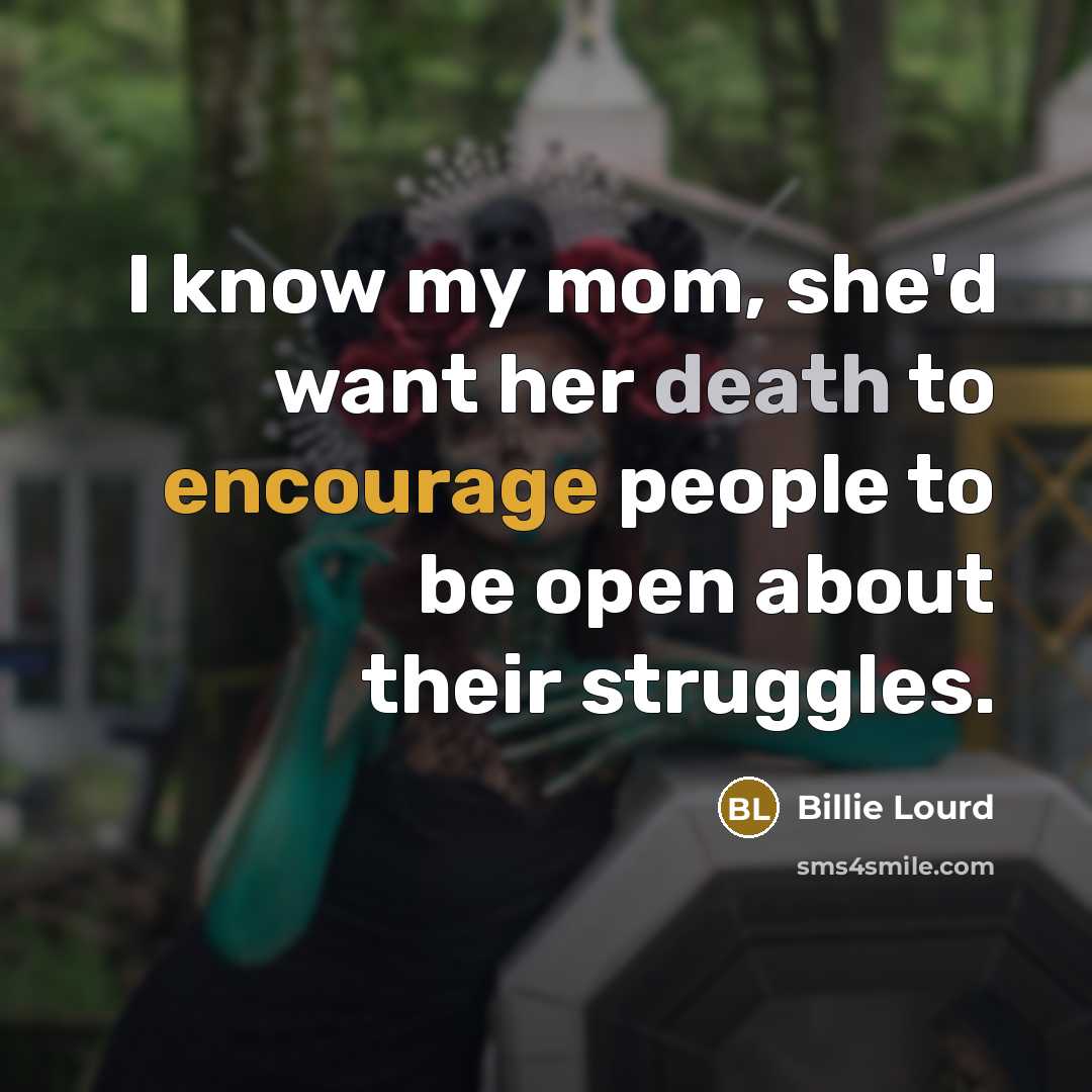 “I know my mom, she'd want her death to encourage…” quote by Billie Lourd