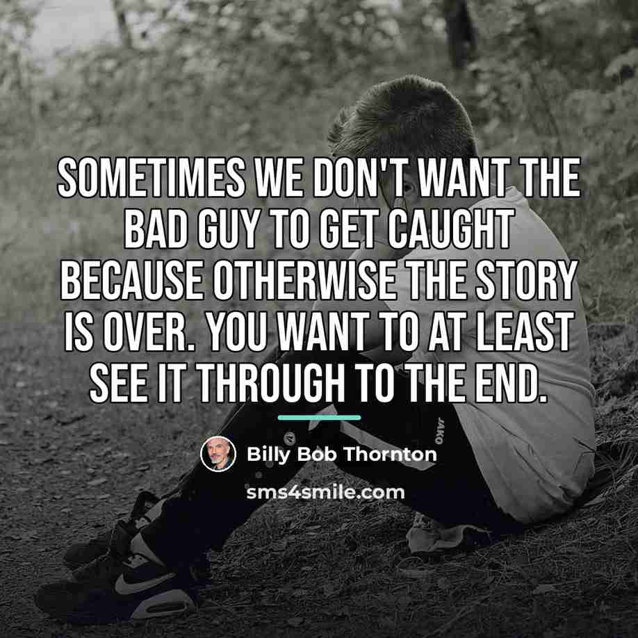“Sometimes we don't want the bad guy to get caught…” quote by Billy Bob Thornton