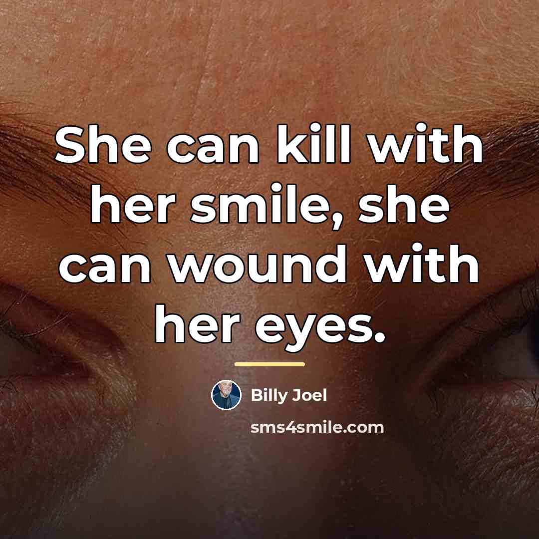 “She can kill with her smile, she can wound with…” quote by Billy Joel