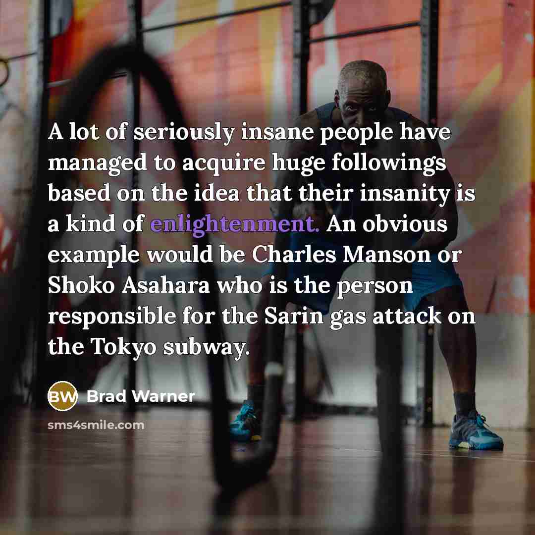 “A lot of seriously insane people have managed to acquire…” quote by Brad Warner