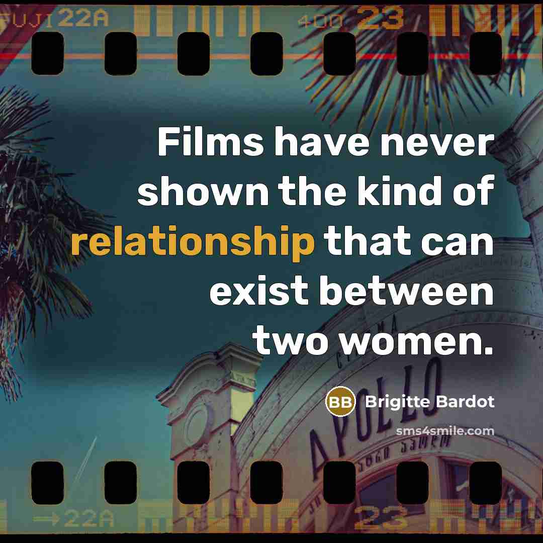 “Films have never shown the kind of relationship that can exist between two women.” quote by Brigitte Bardot