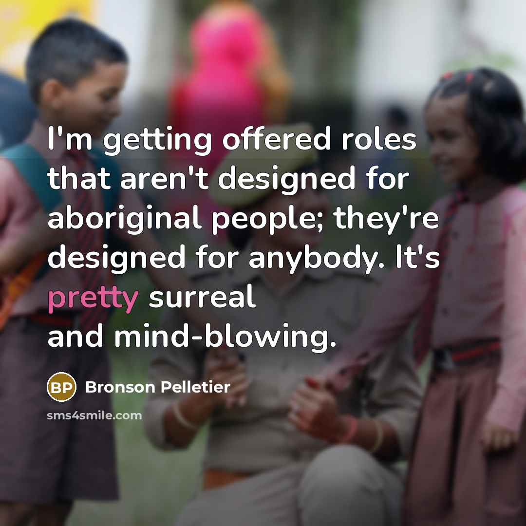 “I'm getting offered roles that aren't designed for aboriginal people;…” quote by Bronson Pelletier