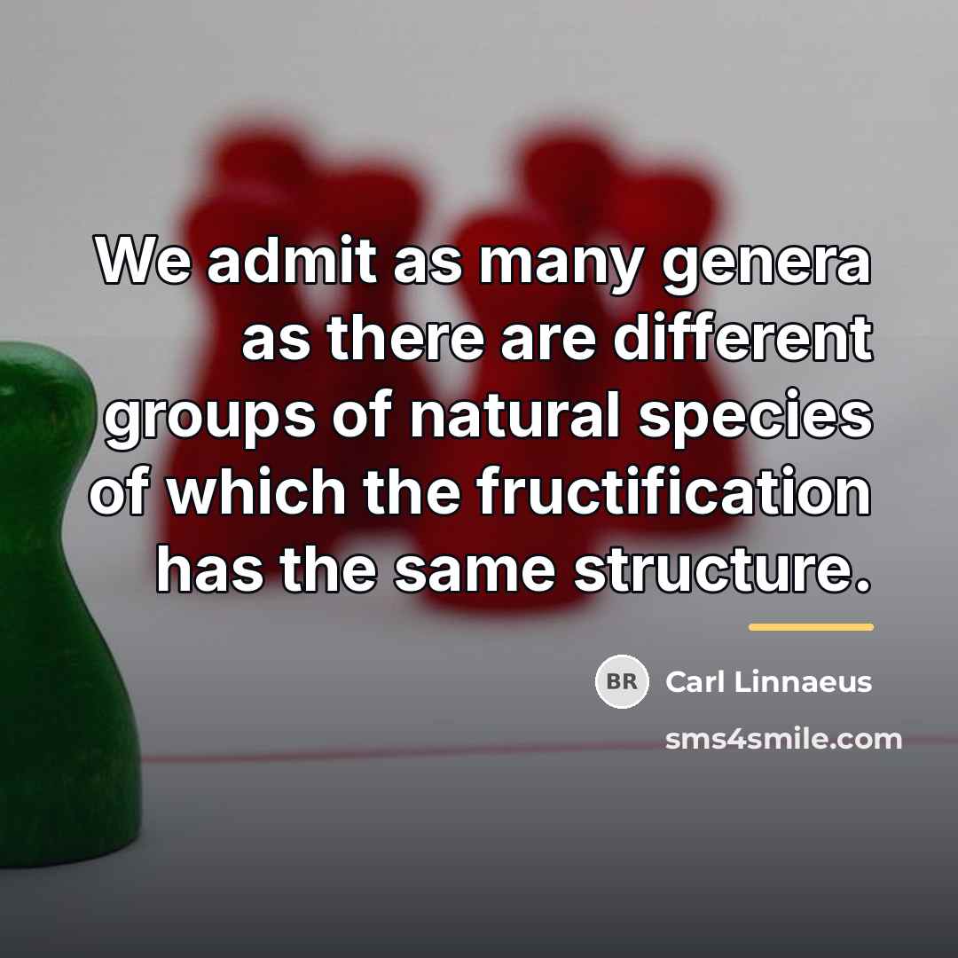 “We admit as many genera as there are different groups…” quote by Carl Linnaeus