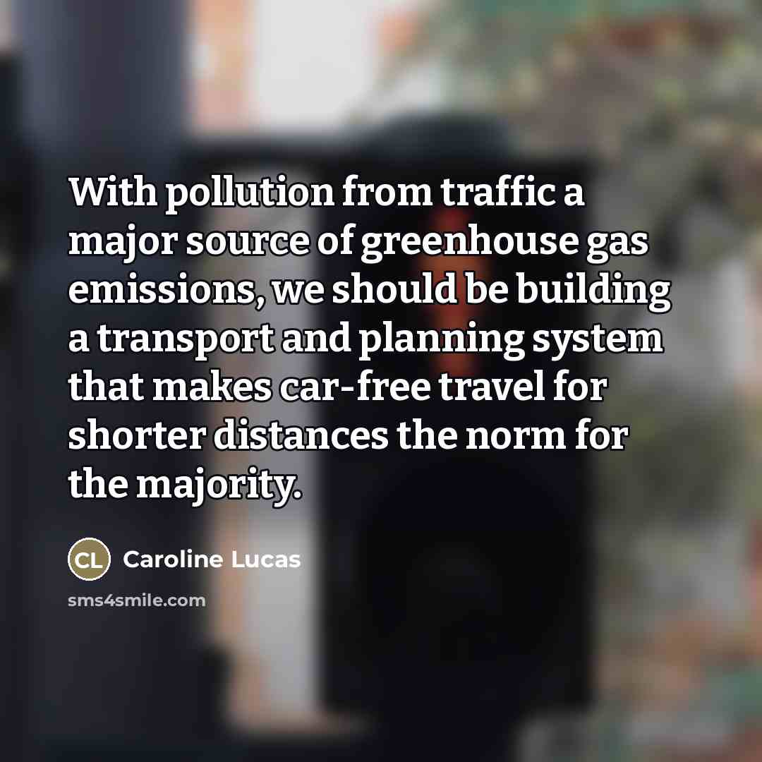 “With pollution from traffic a major source of greenhouse gas…” quote by Caroline Lucas