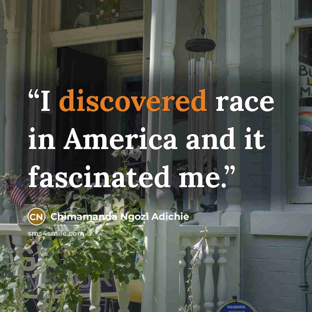 “I discovered race in America and it fascinated me.” quote by Chimamanda Ngozi Adichie