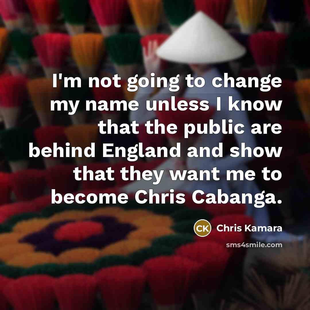 “I'm not going to change my name unless I know…” quote by Chris Kamara