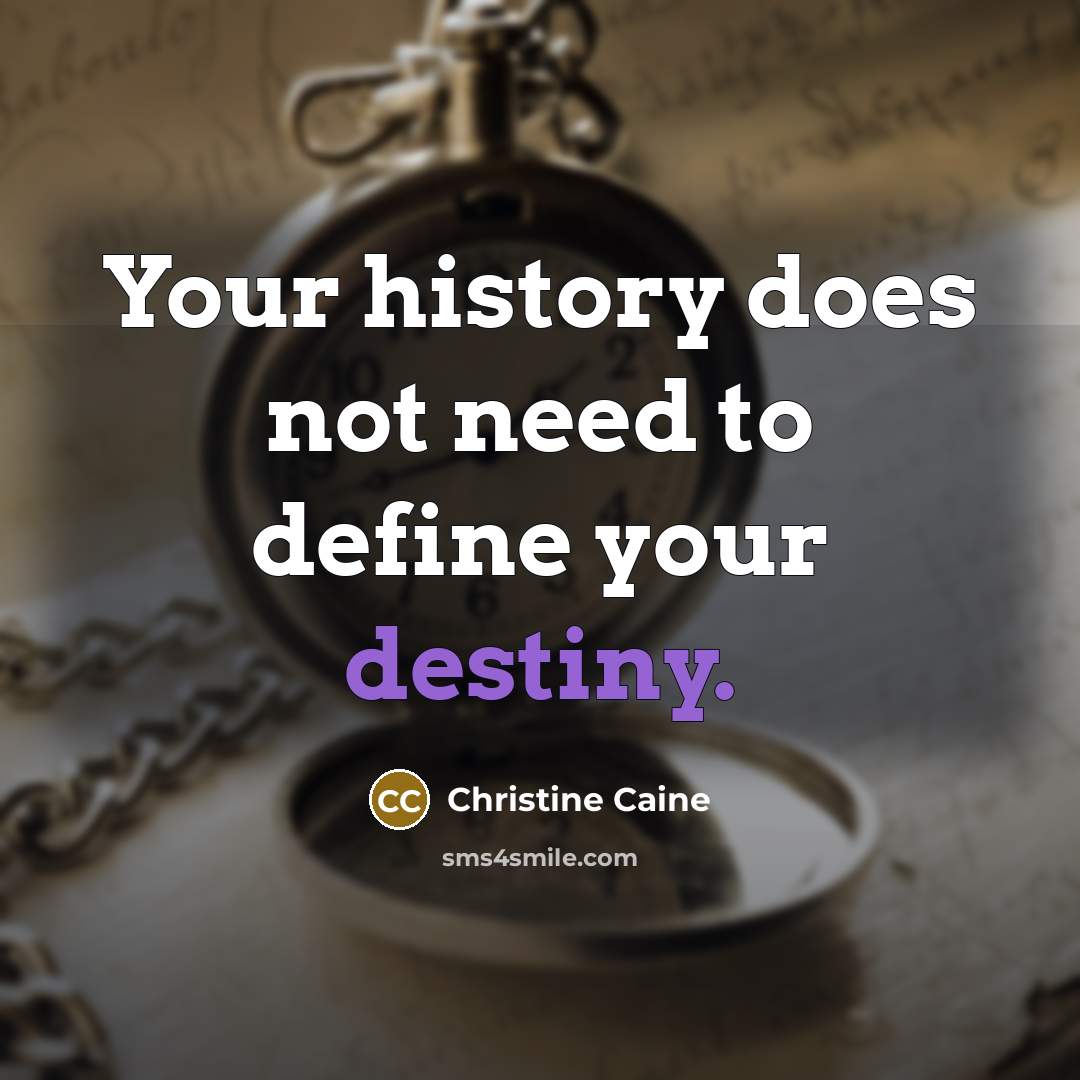 “Your history does not need to define your destiny.” quote by Christine Caine