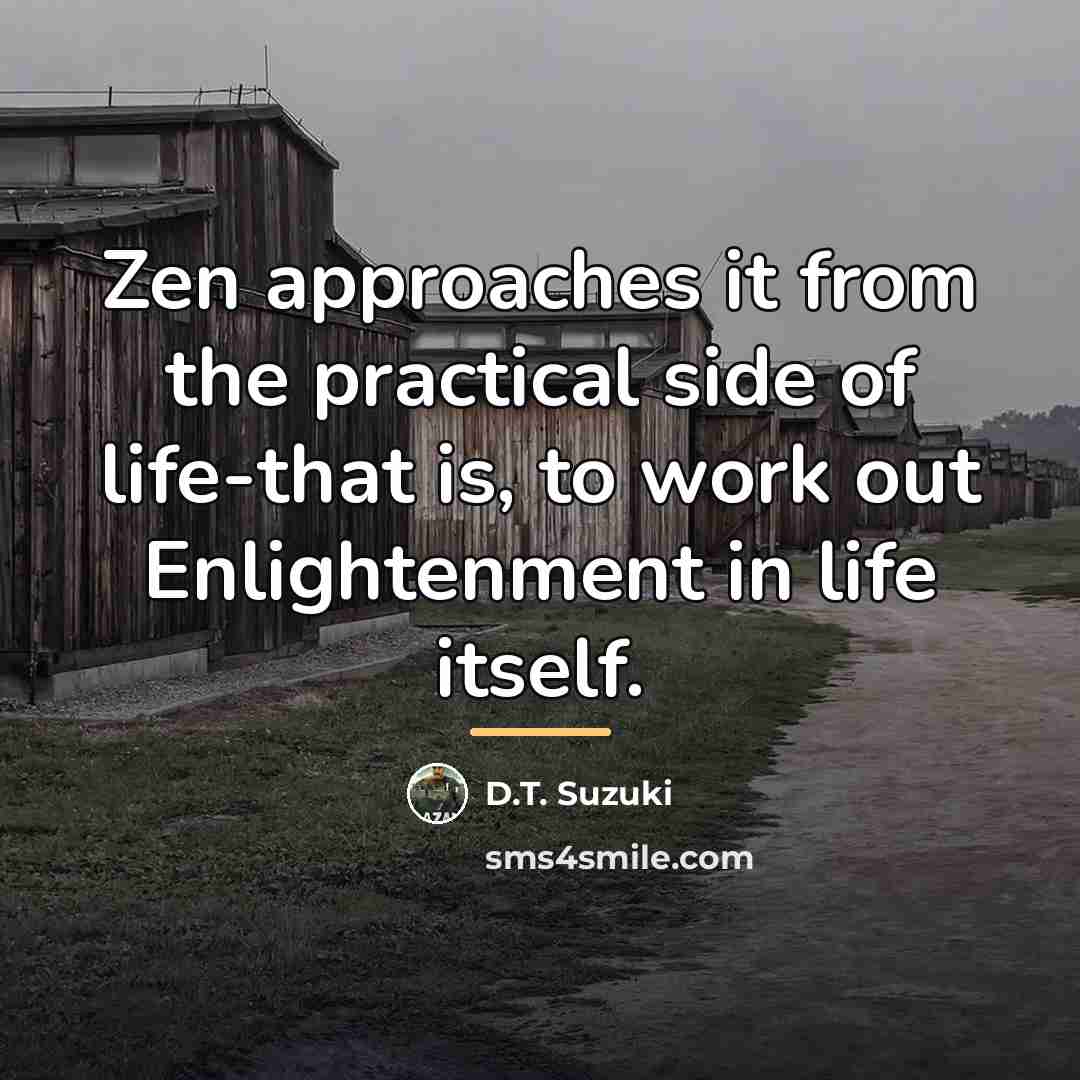 “Zen approaches it from the practical side of life-that is,…” quote by D.T. Suzuki