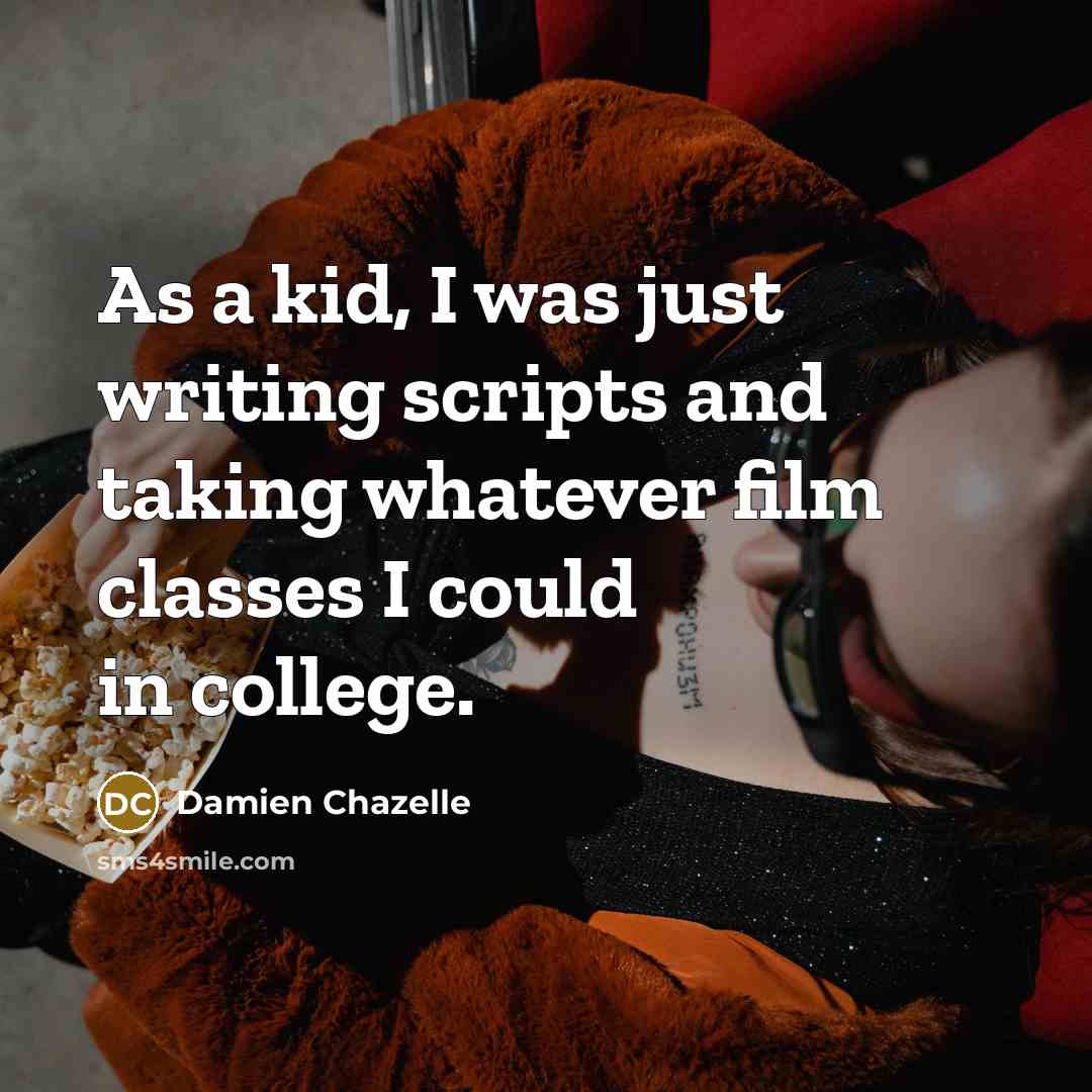 “As a kid, I was just writing scripts and taking…” quote by Damien Chazelle