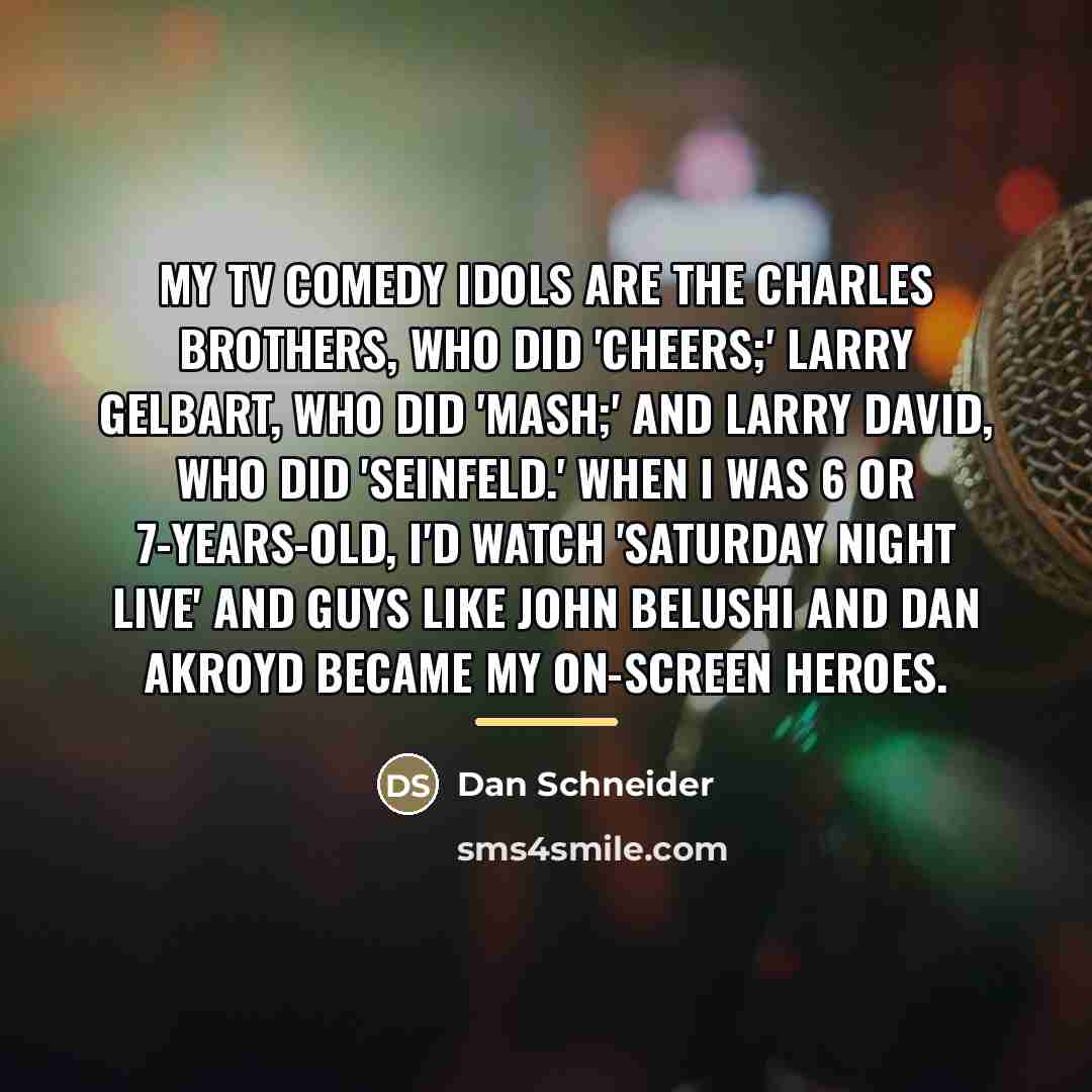 “My TV comedy idols are the Charles brothers, who did…” quote by Dan Schneider