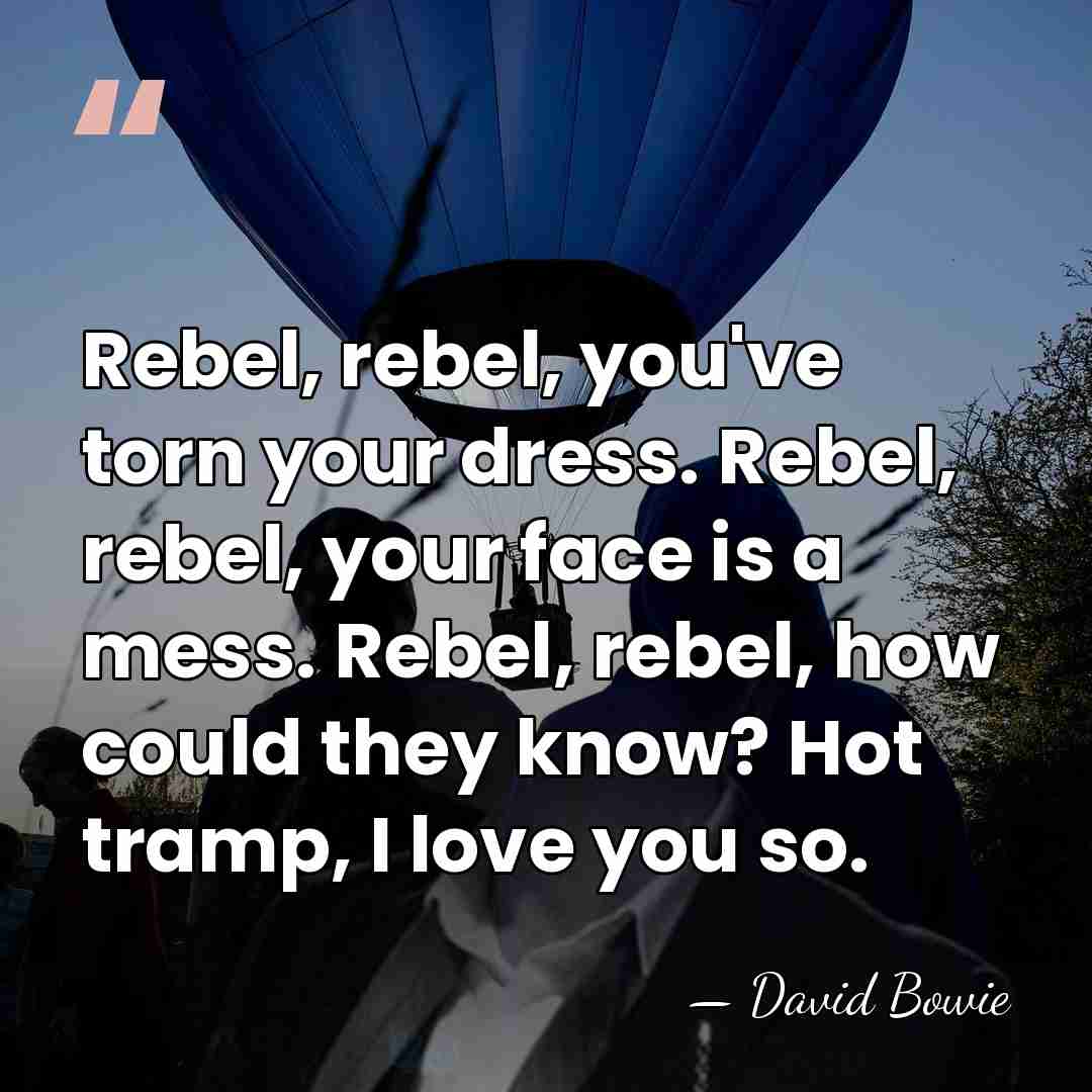 Rebel, rebel, you've torn your dress. Rebel, rebel, your face is a&hellip; - David Bowie