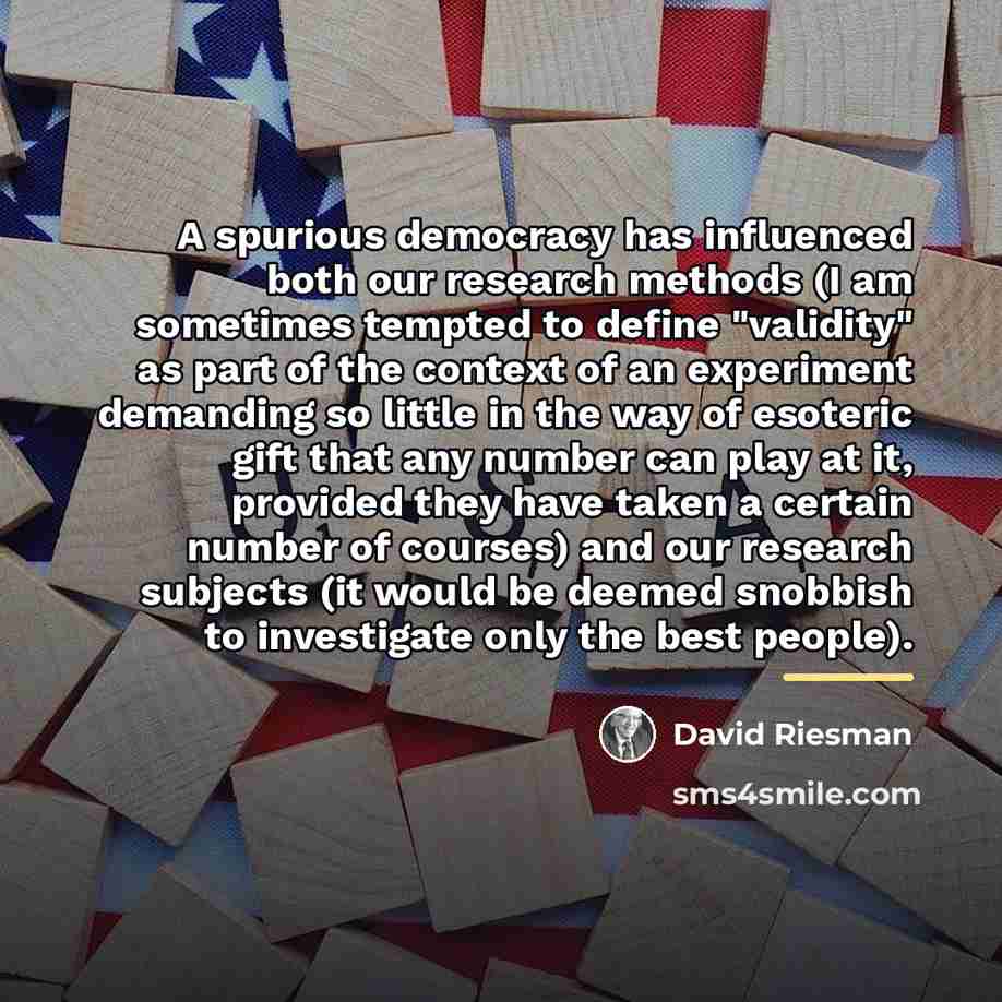 “A spurious democracy has influenced both our research methods (I…” quote by David Riesman