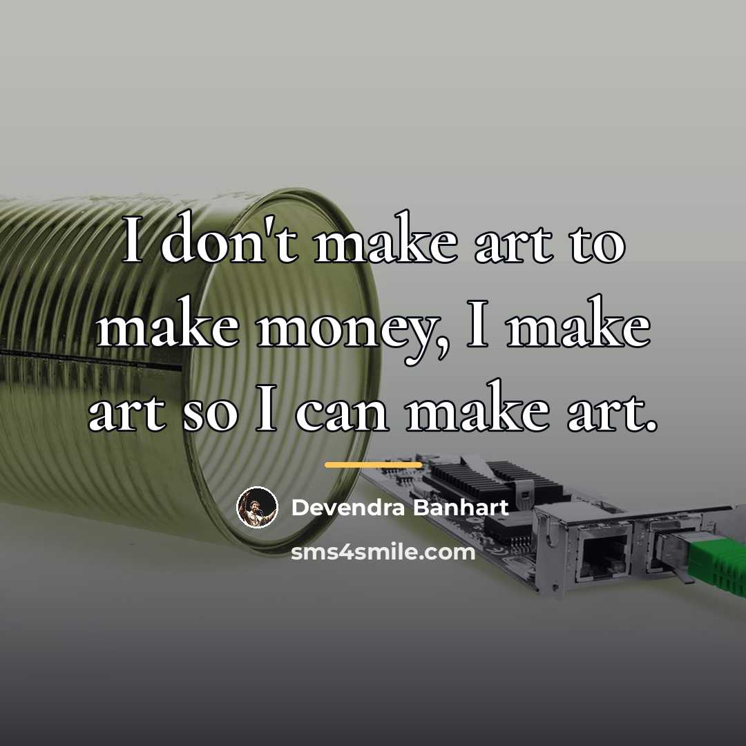 “I don't make art to make money, I make art…” quote by Devendra Banhart